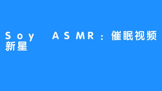 Soy ASMR：催眠视频新星